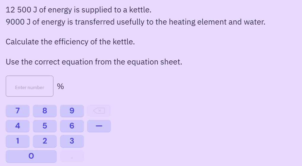 A kettle is supplied with 12,500 J of energy and transfers 9,000 J usefully to the heating element a...
