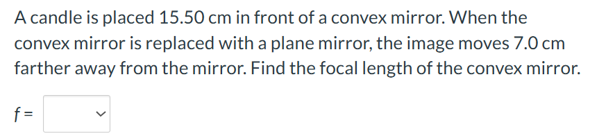 A candle is placed 15.50 cm in front of a convex mirror. When the convex mirror is replaced with a p...