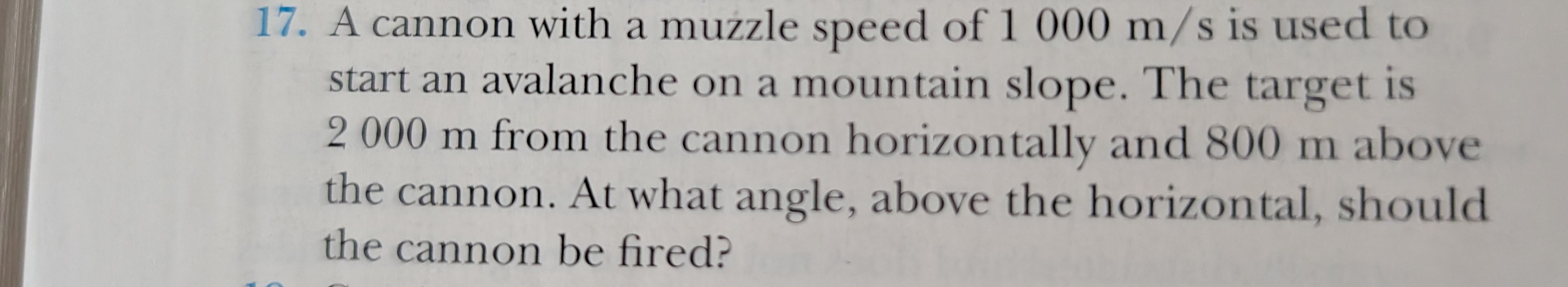 A cannon with a muzzle speed of 1000 m/s is fired at a target 2000 m away horizontally and 800 m abo...