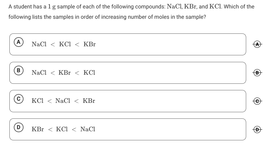 A student has a 1 g sample of each of the following compounds: NaCl, KBr, and KCl. Which list shows...